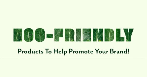 Eco-Friendly Products To Help Promote Your Brand!
