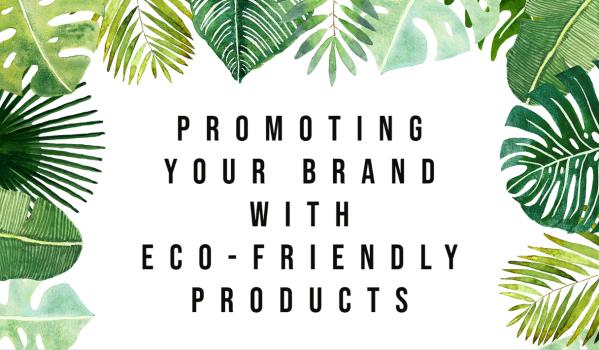 Promoting your brand with Eco-Friendly Products